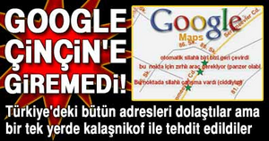 Google Ankara  Çinçin'e giremedi!